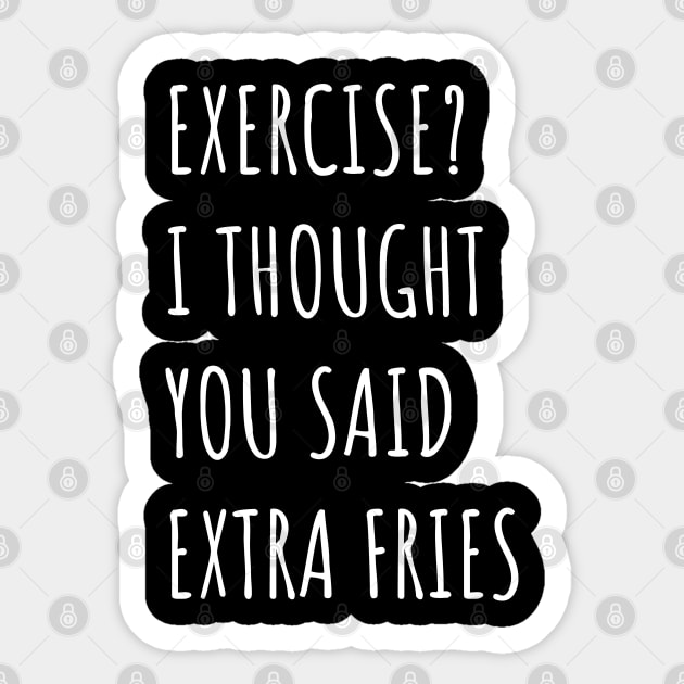 Exercise? I thought you said extra fries Sticker by Emma